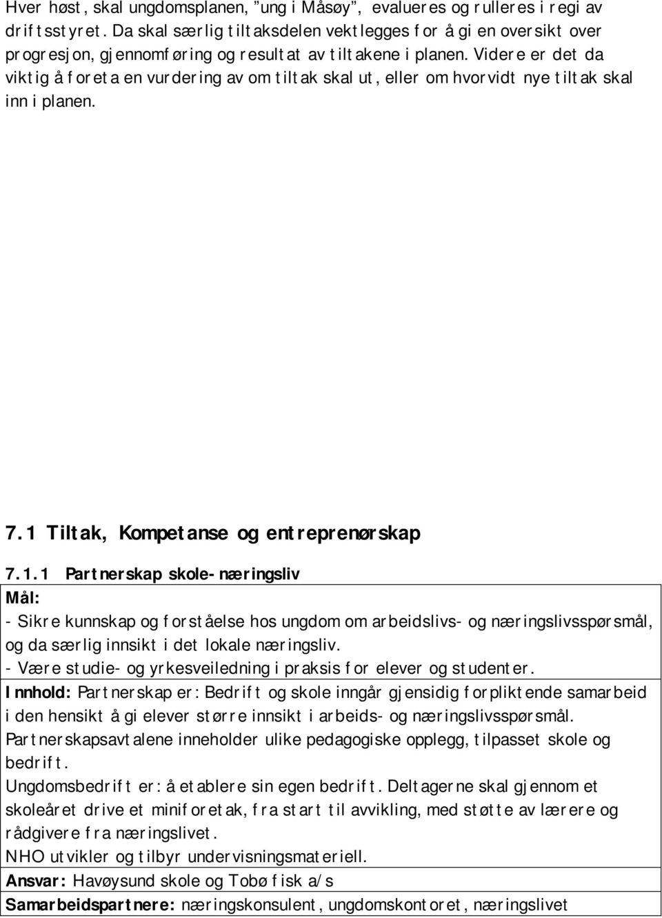 Videre er det da viktig å foreta en vurdering av om tiltak skal ut, eller om hvorvidt nye tiltak skal inn i planen. 7.1 