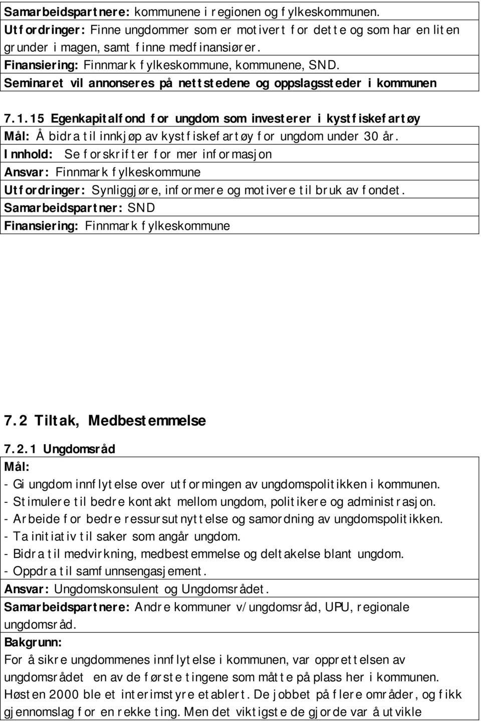 15 Egenkapitalfond for ungdom som investerer i kystfiskefartøy Mål: Å bidra til innkjøp av kystfiskefartøy for ungdom under 30 år.