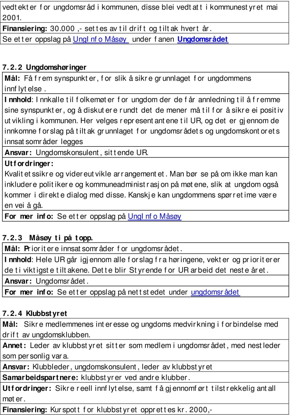 Innhold: Innkalle til folkemøter for ungdom der de får annledning til å fremme sine synspunkter, og å diskutere rundt det de mener må til for å sikre ei positiv utvikling i kommunen.