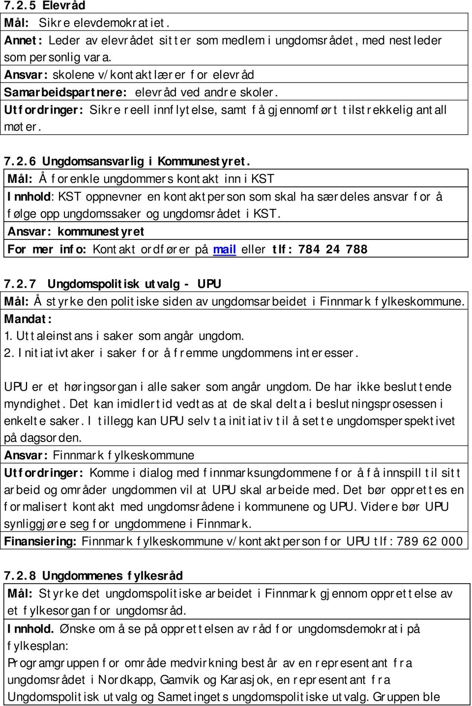 6 Ungdomsansvarlig i Kommunestyret. Mål: Å forenkle ungdommers kontakt inn i KST Innhold: KST oppnevner en kontaktperson som skal ha særdeles ansvar for å følge opp ungdomssaker og ungdomsrådet i KST.