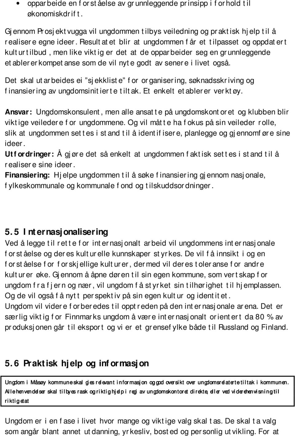 Det skal utarbeides ei sjekkliste for organisering, søknadsskriving og finansiering av ungdomsinitierte tiltak. Et enkelt etablerer verktøy.