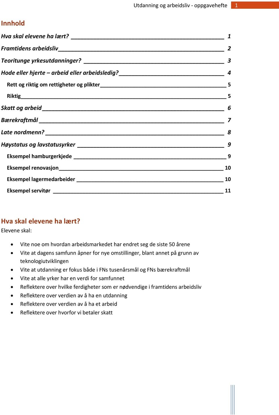 8 Høystatus og lavstatusyrker 9 Eksempel hamburgerkjede 9 Eksempel renovasjon 10 Eksempel lagermedarbeider 10 Eksempel servitør 11 Hva skal elevene ha lært?