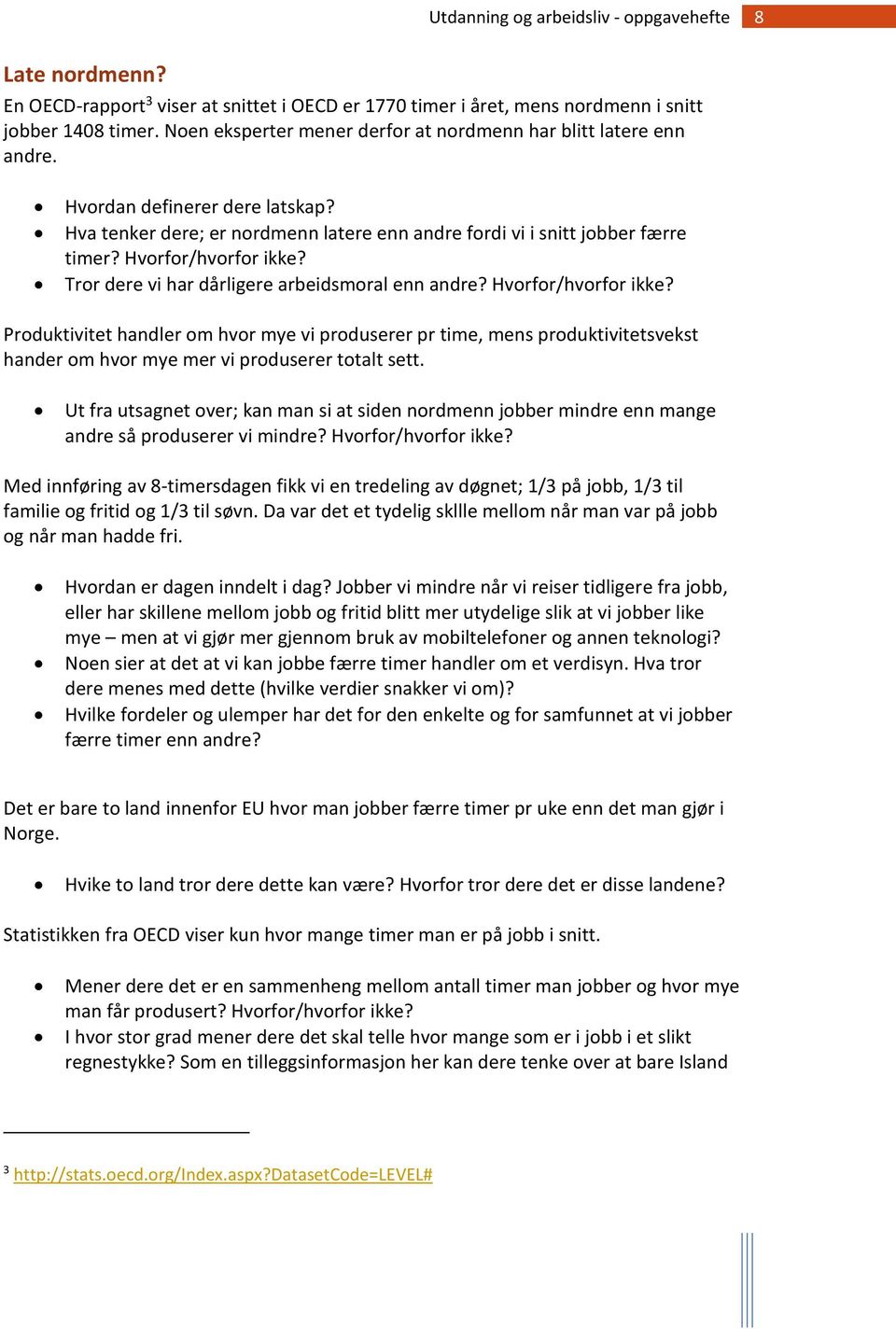 Hvorfor/hvorfor ikke? Produktivitet handler om hvor mye vi produserer pr time, mens produktivitetsvekst hander om hvor mye mer vi produserer totalt sett.