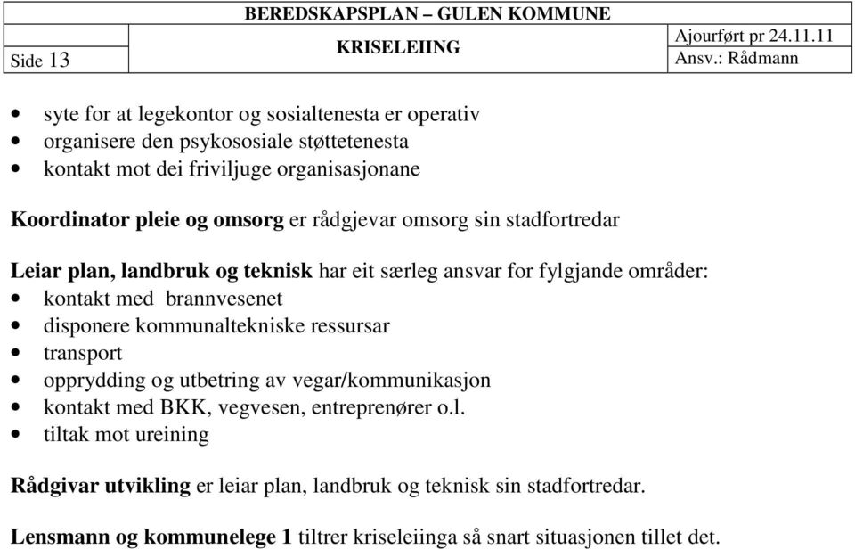 omsorg er rådgjevar omsorg sin stadfortredar Leiar plan, landbruk og teknisk har eit særleg ansvar for fylgjande områder: kontakt med brannvesenet disponere