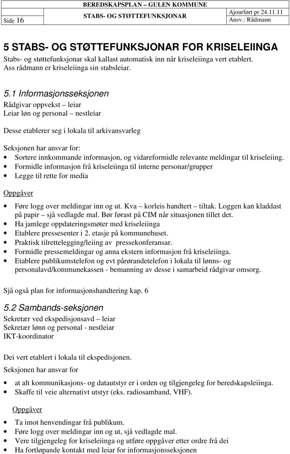 1 Informasjonsseksjonen Rådgivar oppvekst leiar Leiar løn og personal nestleiar Desse etablerer seg i lokala til arkivansvarleg Seksjonen har ansvar for: Sortere innkommande informasjon, og