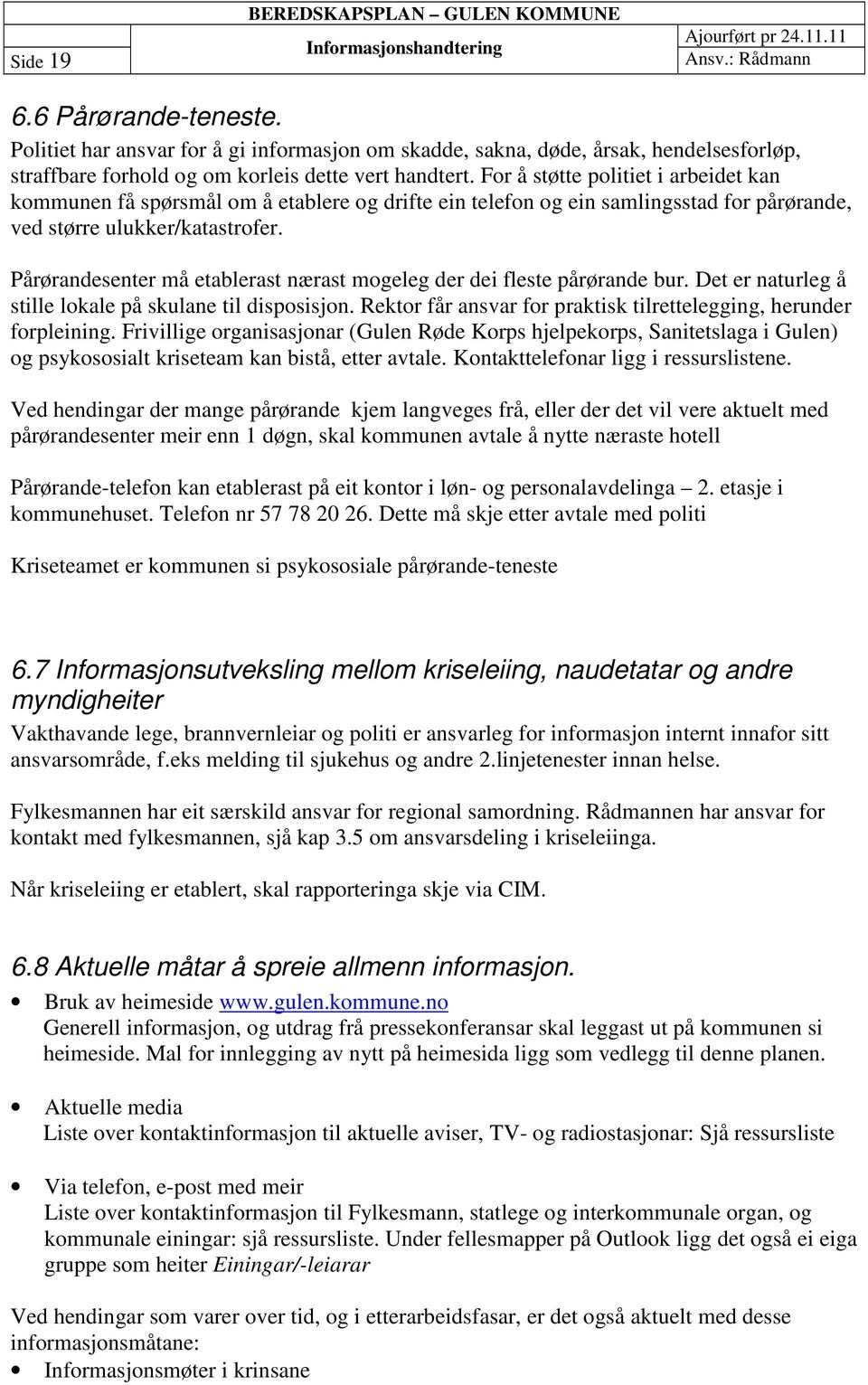 For å støtte politiet i arbeidet kan kommunen få spørsmål om å etablere og drifte ein telefon og ein samlingsstad for pårørande, ved større ulukker/katastrofer.