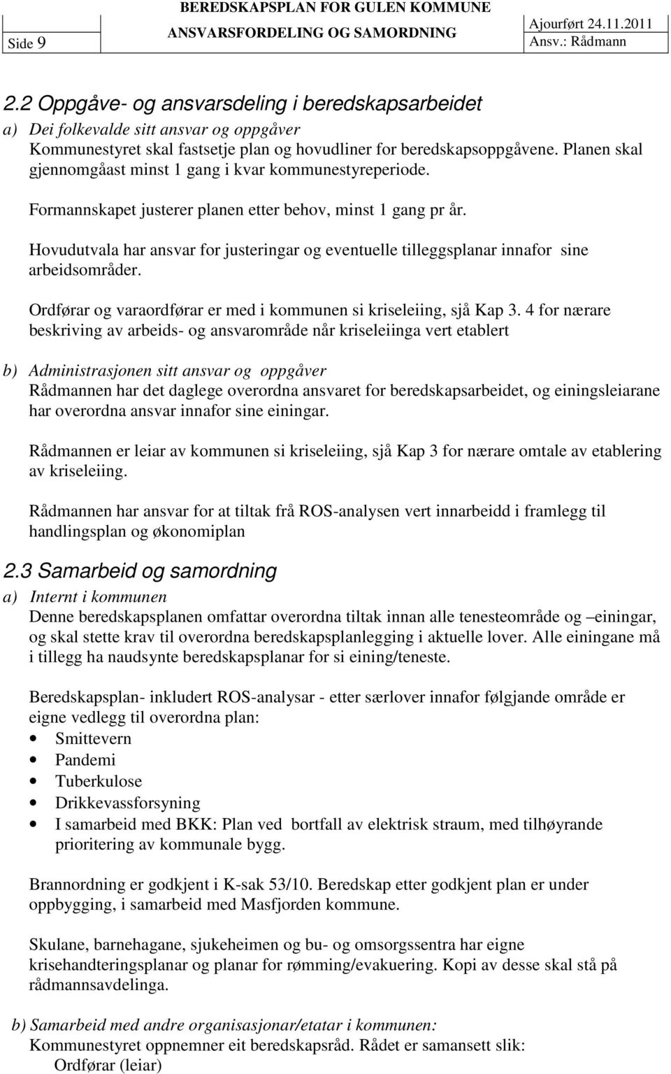 Planen skal gjennomgåast minst 1 gang i kvar kommunestyreperiode. Formannskapet justerer planen etter behov, minst 1 gang pr år.