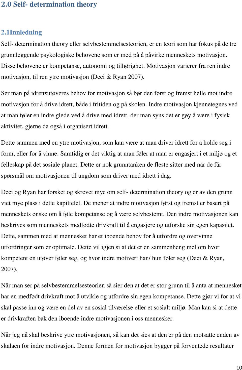 Disse behovene er kompetanse, autonomi og tilhørighet. Motivasjon varierer fra ren indre motivasjon, til ren ytre motivasjon (Deci & Ryan 2007).