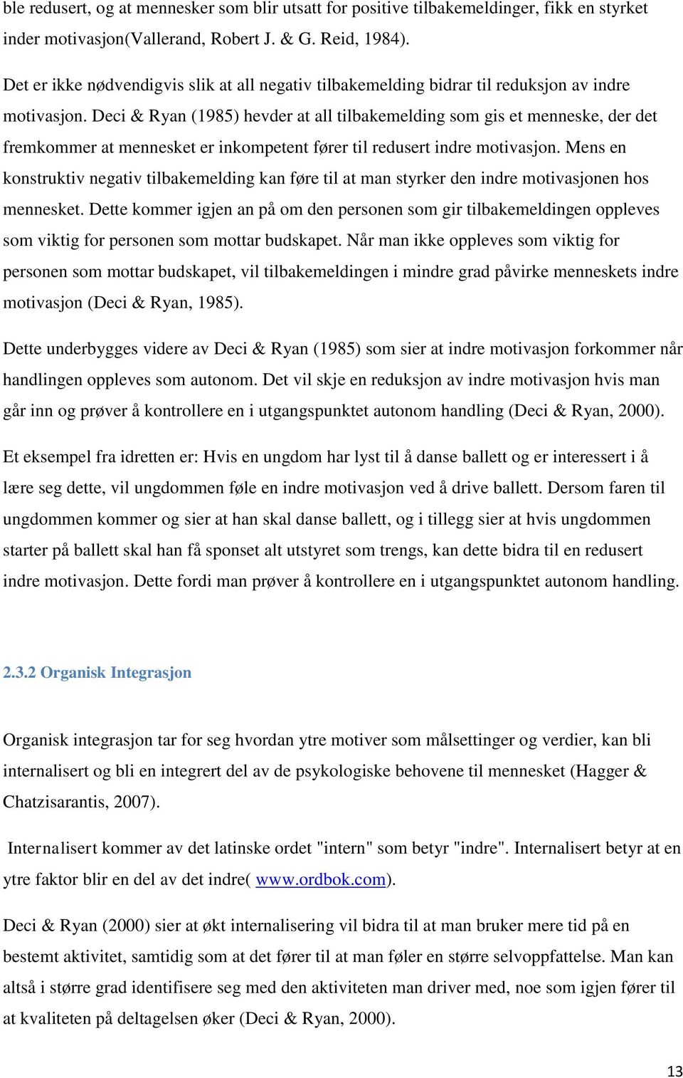 Deci & Ryan (1985) hevder at all tilbakemelding som gis et menneske, der det fremkommer at mennesket er inkompetent fører til redusert indre motivasjon.