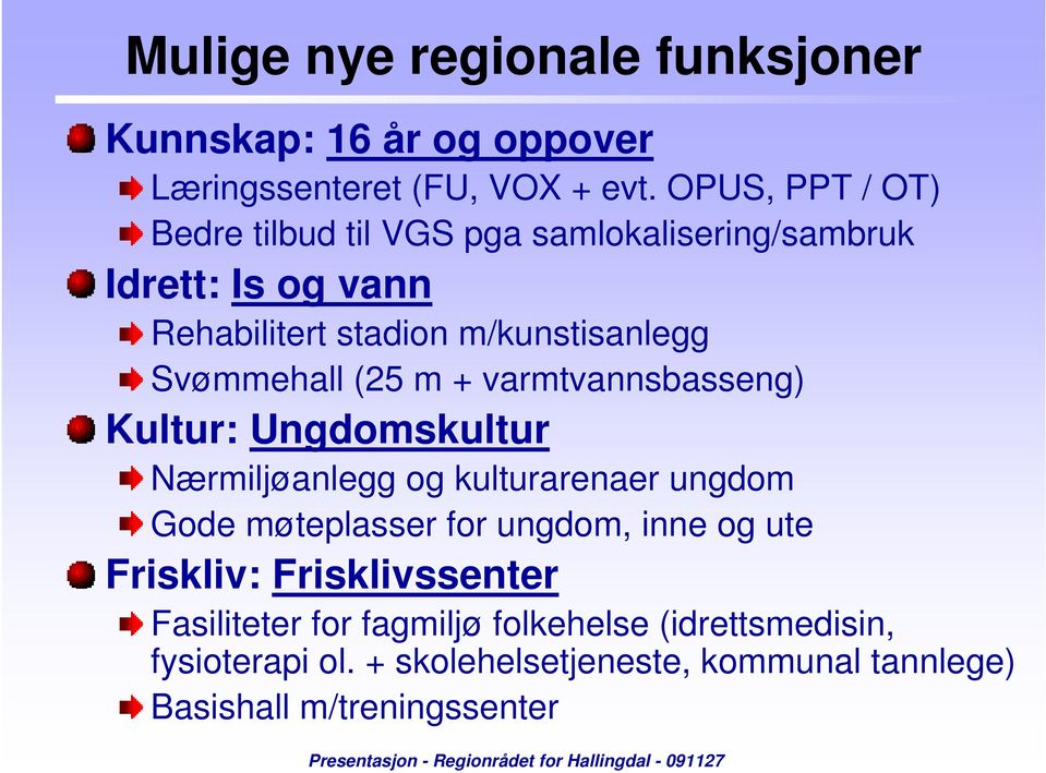 Svømmehall (25 m + varmtvannsbasseng) Kultur: Ungdomskultur Nærmiljøanlegg og kulturarenaer ungdom Gode møteplasser for ungdom,