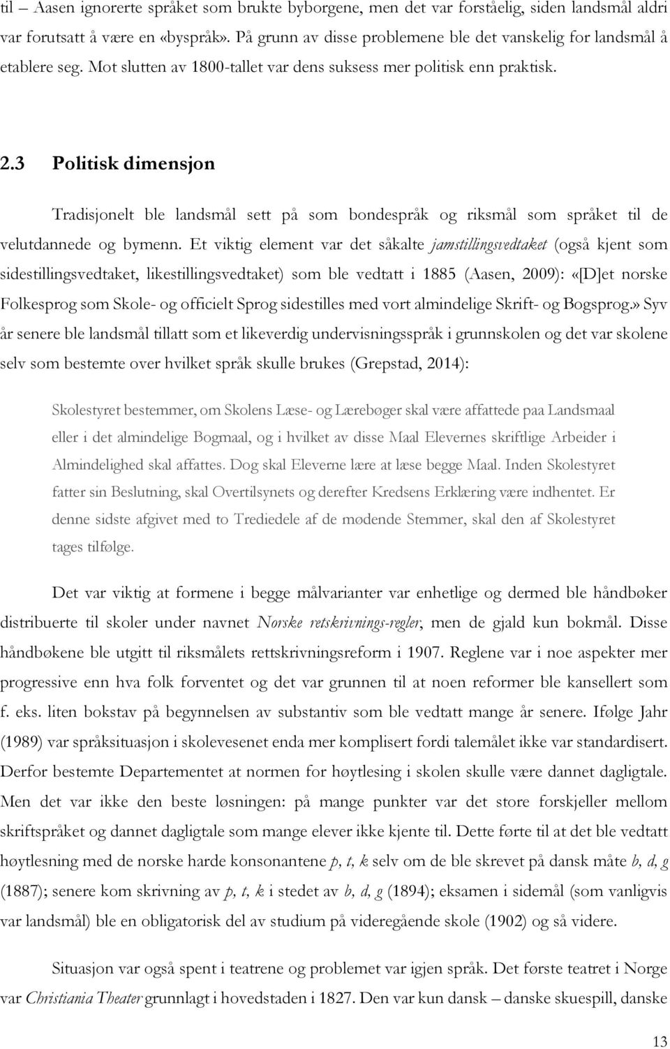 3 Politisk dimensjon Tradisjonelt ble landsmål sett på som bondespråk og riksmål som språket til de velutdannede og bymenn.