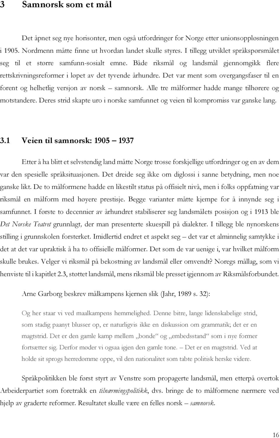 Det var ment som overgangsfaser til en forent og helhetlig versjon av norsk samnorsk. Alle tre målformer hadde mange tilhørere og motstandere.