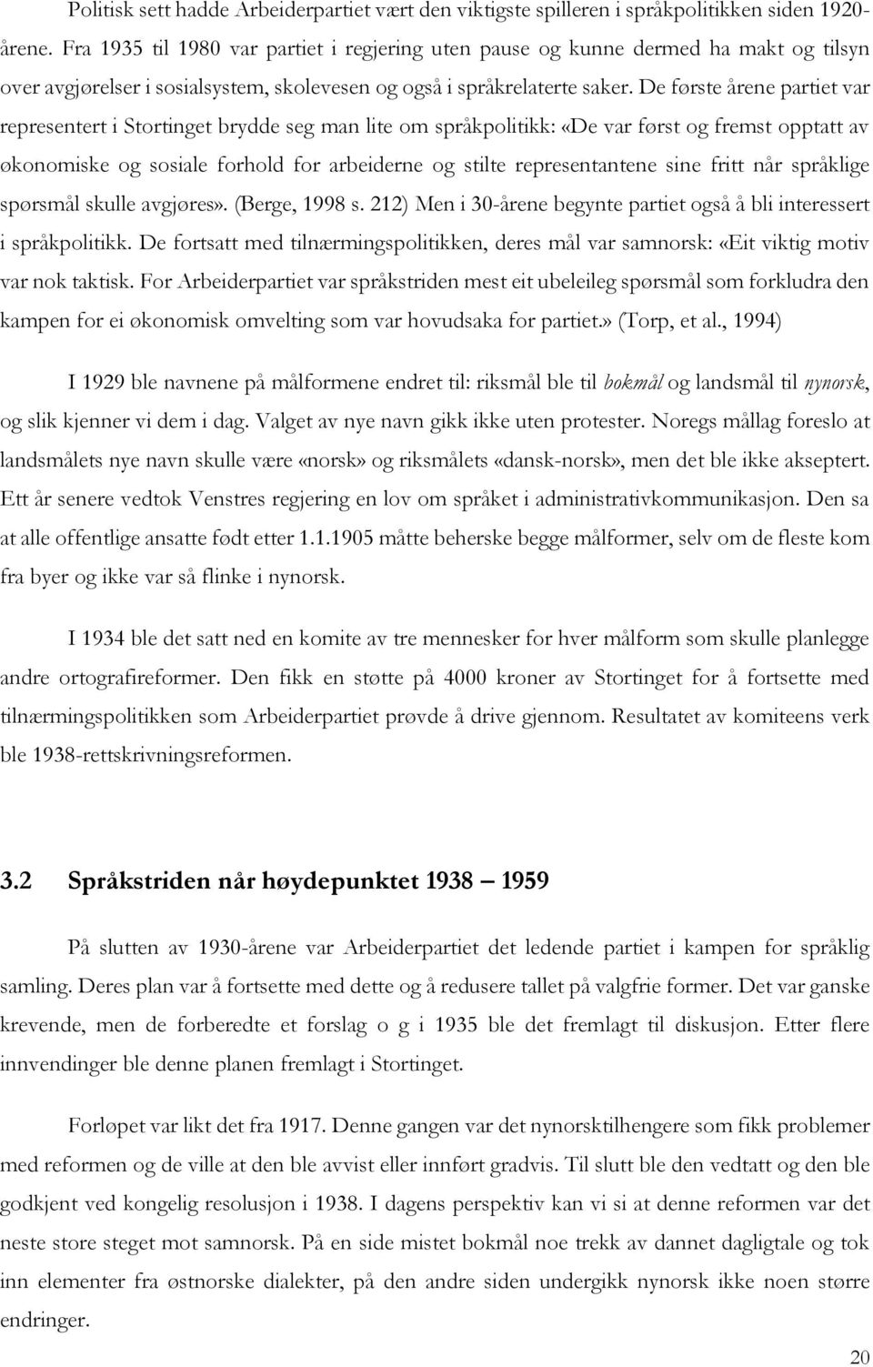 De første årene partiet var representert i Stortinget brydde seg man lite om språkpolitikk: «De var først og fremst opptatt av økonomiske og sosiale forhold for arbeiderne og stilte representantene