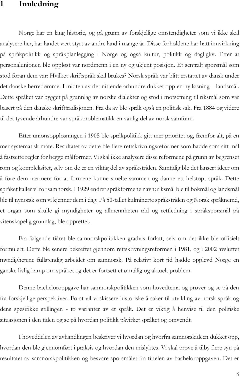 Et sentralt spørsmål som stod foran dem var: Hvilket skriftspråk skal brukes? Norsk språk var blitt erstattet av dansk under det danske herredømme.