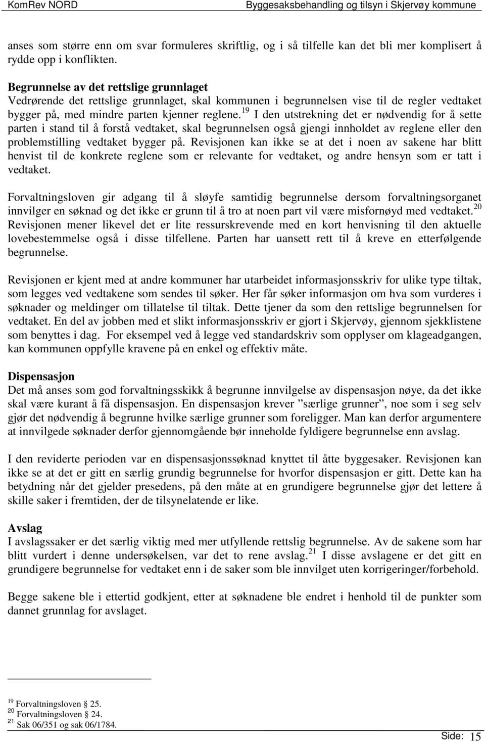 19 I den utstrekning det er nødvendig for å sette parten i stand til å forstå vedtaket, skal begrunnelsen også gjengi innholdet av reglene eller den problemstilling vedtaket bygger på.