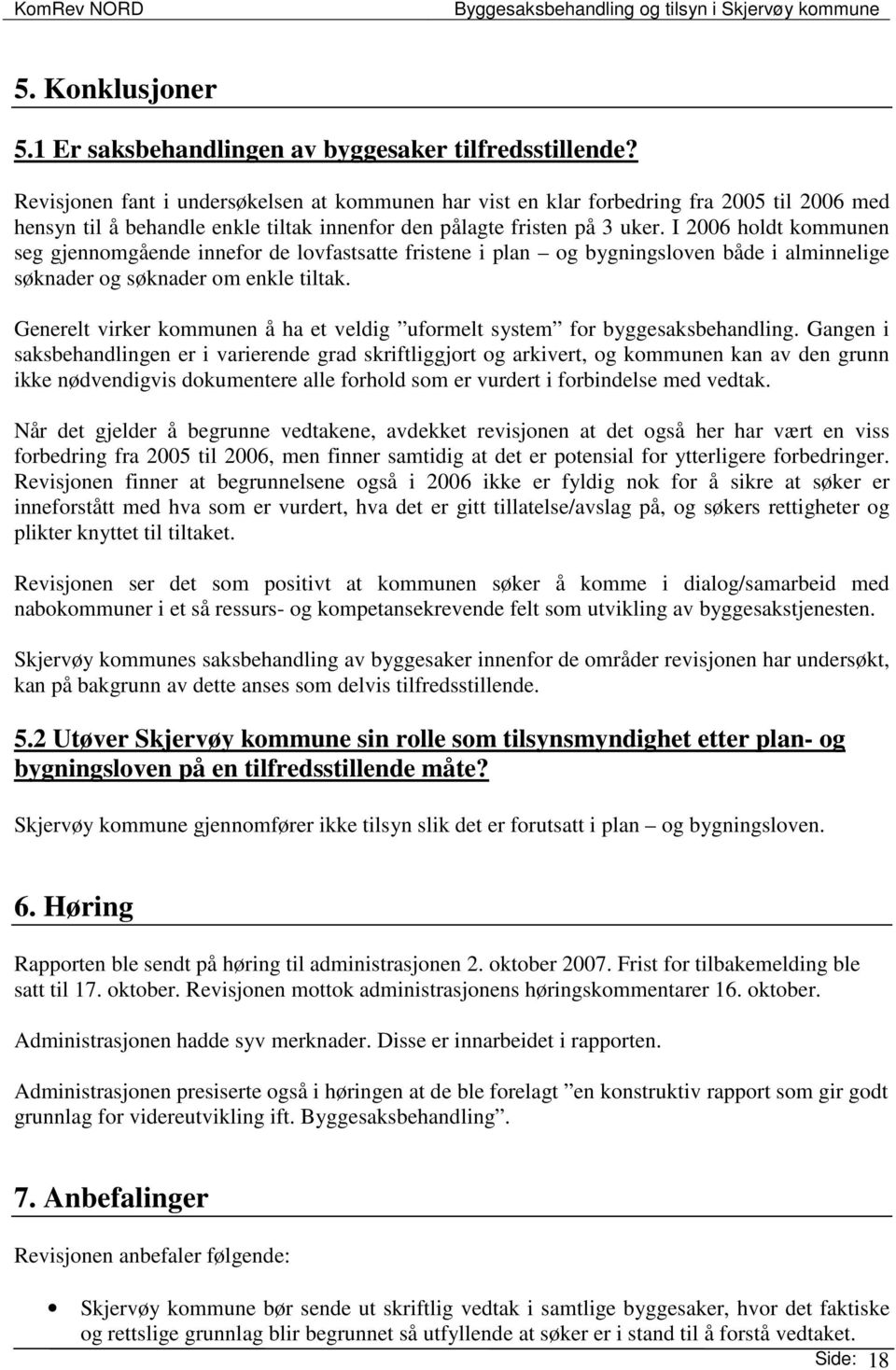 I 2006 holdt kommunen seg gjennomgående innefor de lovfastsatte fristene i plan og bygningsloven både i alminnelige søknader og søknader om enkle tiltak.