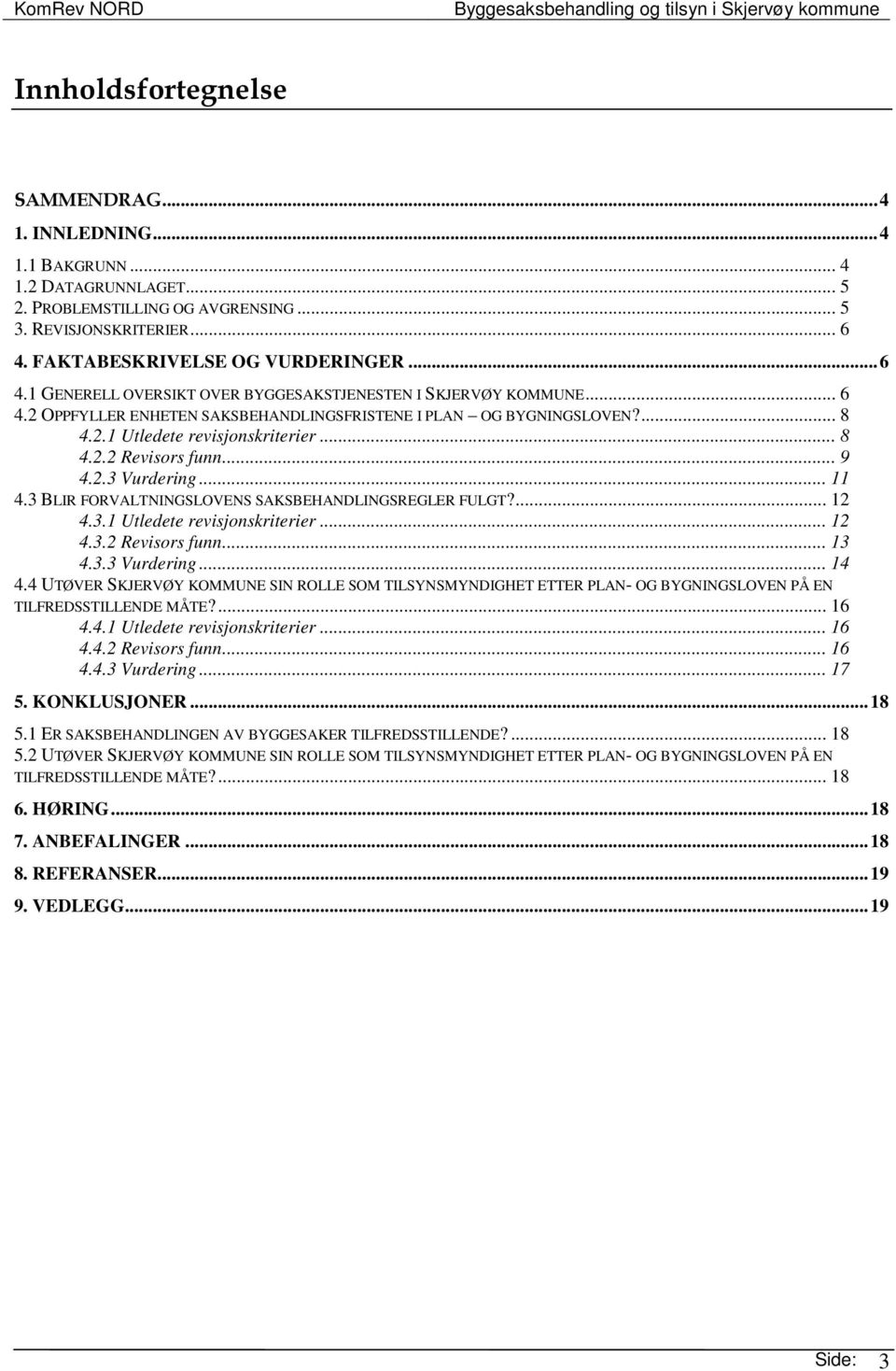 .. 8 4.2.2 Revisors funn... 9 4.2.3 Vurdering... 11 4.3 BLIR FORVALTNINGSLOVENS SAKSBEHANDLINGSREGLER FULGT?... 12 4.3.1 Utledete revisjonskriterier... 12 4.3.2 Revisors funn... 13 4.3.3 Vurdering... 14 4.