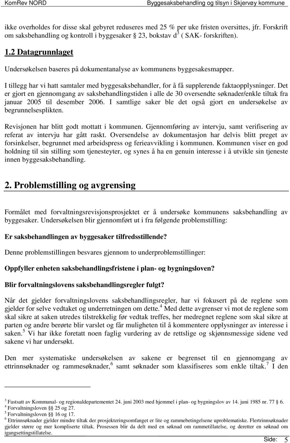 Det er gjort en gjennomgang av saksbehandlingstiden i alle de 30 oversendte søknader/enkle tiltak fra januar 2005 til desember 2006.