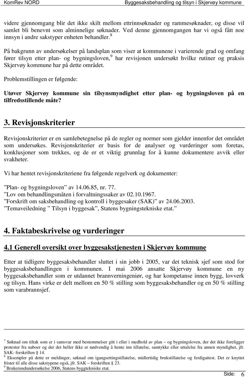 8 På bakgrunn av undersøkelser på landsplan som viser at kommunene i varierende grad og omfang fører tilsyn etter plan- og bygningsloven, 9 har revisjonen undersøkt hvilke rutiner og praksis Skjervøy