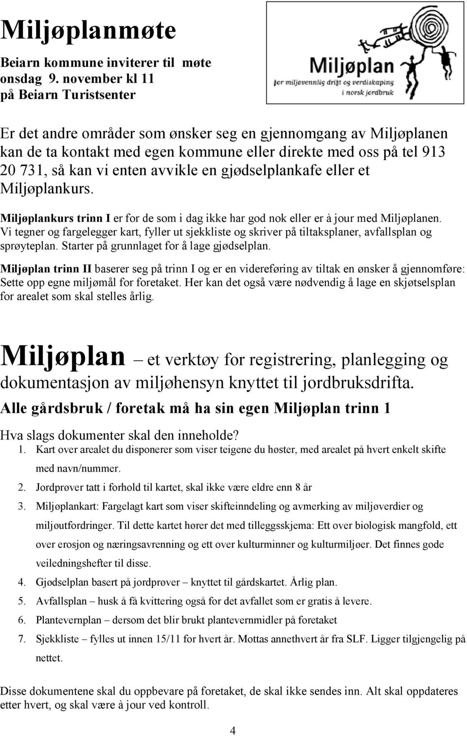 avvikle en gjødselplankafe eller et Miljøplankurs. Miljøplankurs trinn I er for de som i dag ikke har god nok eller er à jour med Miljøplanen.