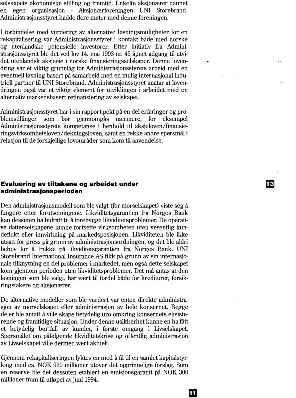 Etter initiativ fra Administrasjonsstyret ble det ved lov 14. mai 1993 nr. 45 åpnet adgang til utvi- % det utenlandsk aksjeeie i norske finansieringsselskaper.