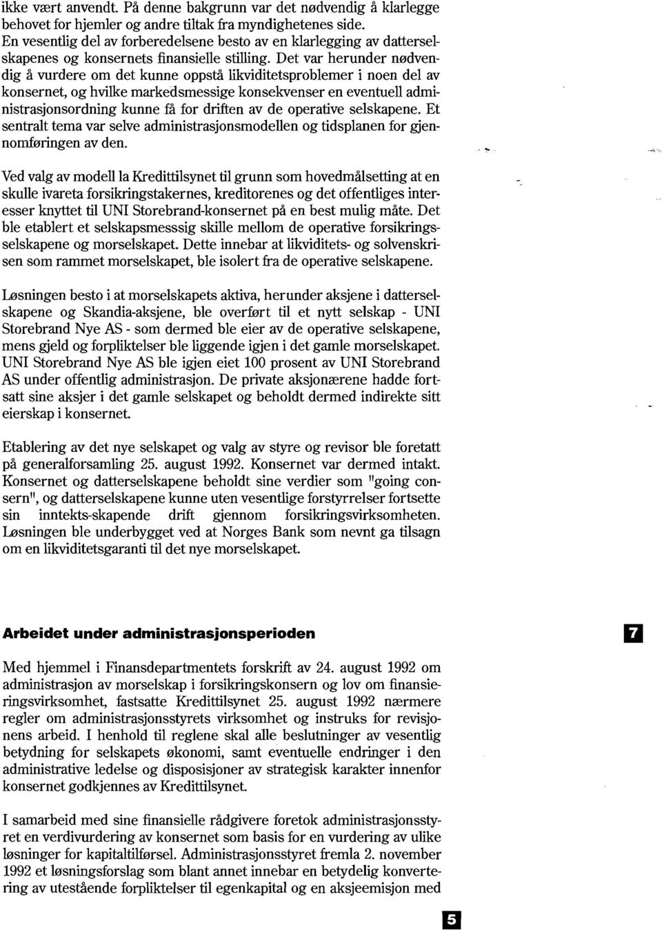 Det var herunder nødvendig å vurdere om det kunne oppstå likviditetsproblemer i noen del av konsernet, og hvilke markedsmessige konsekvenser en eventuell administrasjonsordning kunne få for driften