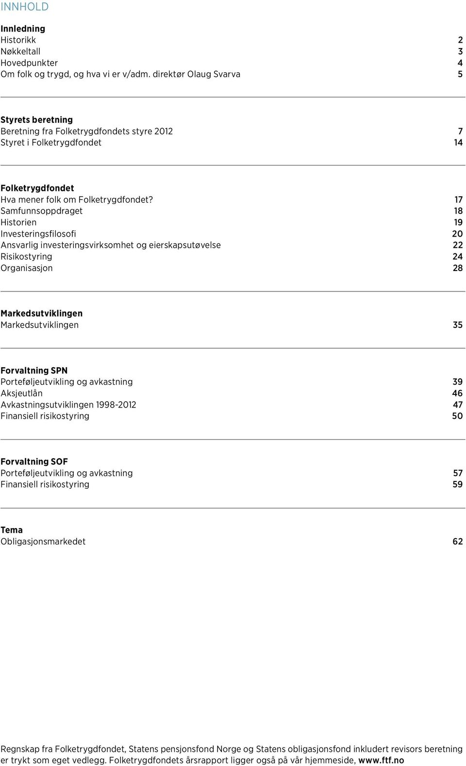 17 Samfunnsoppdraget 18 Historien 19 Investeringsfilosofi 20 Ansvarlig investeringsvirksomhet og eierskapsutøvelse 22 Risikostyring 24 Organisasjon 28 Markedsutviklingen Markedsutviklingen 35