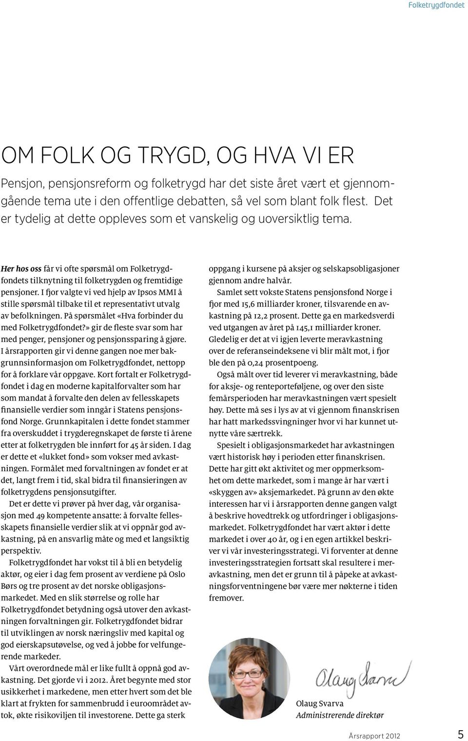 I fjor valgte vi ved hjelp av Ipsos MMI å stille spørsmål tilbake til et representativt utvalg av befolkningen. På spørsmålet «Hva forbinder du med Folketrygdfondet?