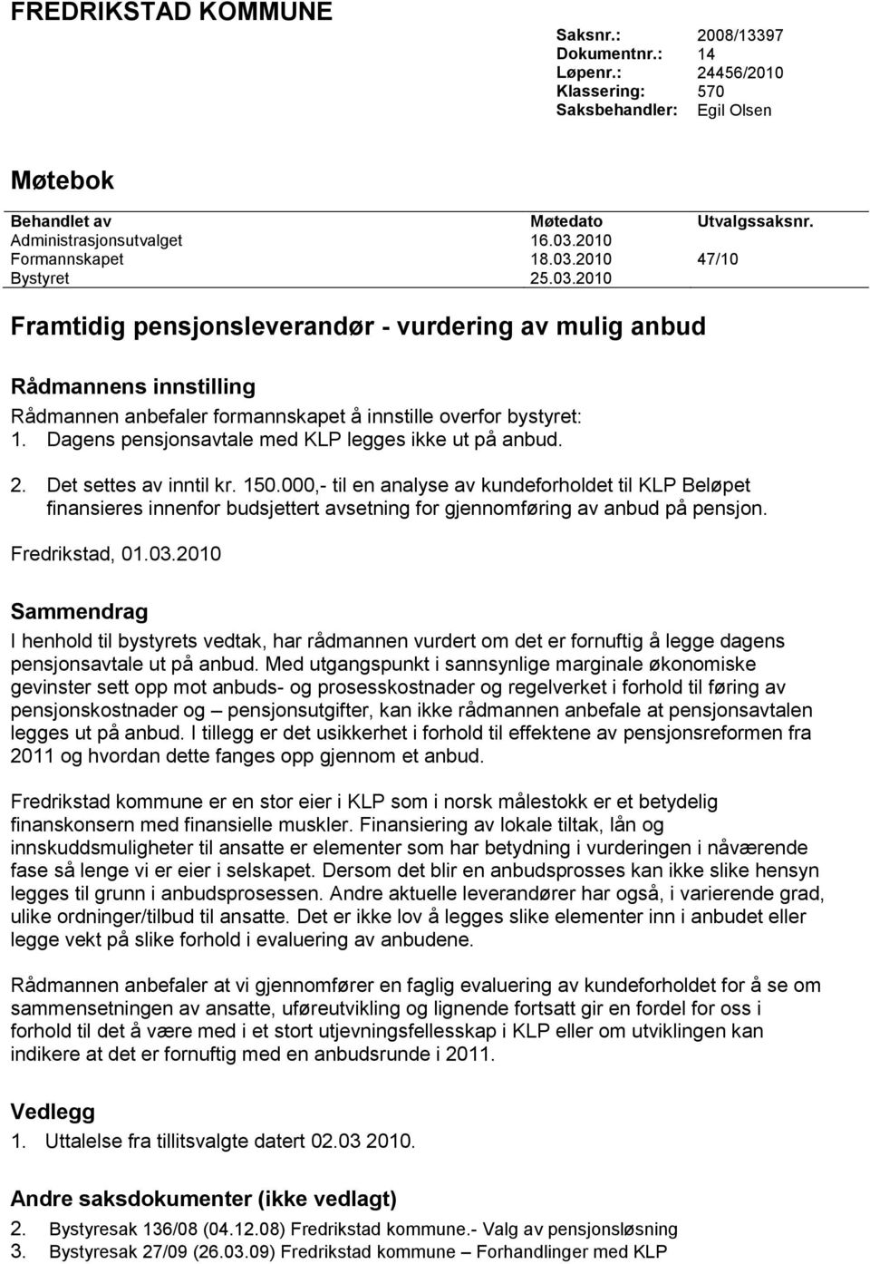 Dagens pensjonsavtale med KLP legges ikke ut på anbud. 2. Det settes av inntil kr. 150.