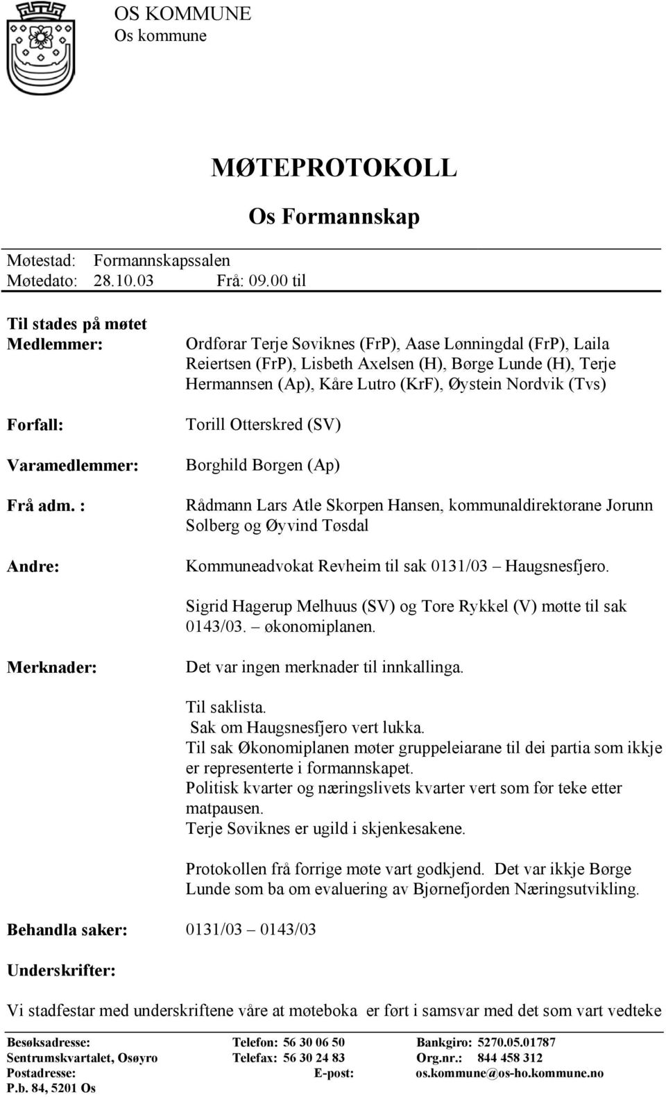 Otterskred (SV) Borghild Borgen (Ap) Rådmann Lars Atle Skorpen Hansen, kommunaldirektørane Jorunn Solberg og Øyvind Tøsdal Kommuneadvokat Revheim til sak 0131/03 Haugsnesfjero.