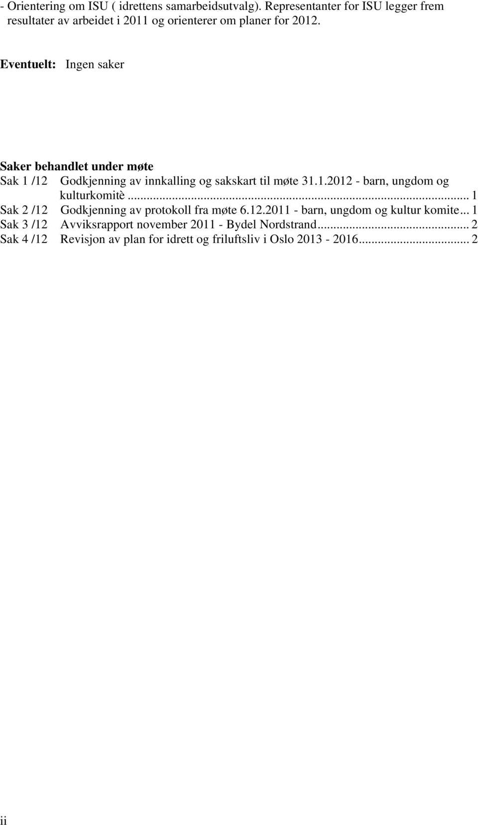 Eventuelt: Ingen saker Saker behandlet under møte Sak 1 /12 Godkjenning av innkalling og sakskart til møte 31.1.2012 - barn, ungdom og kulturkomitè.