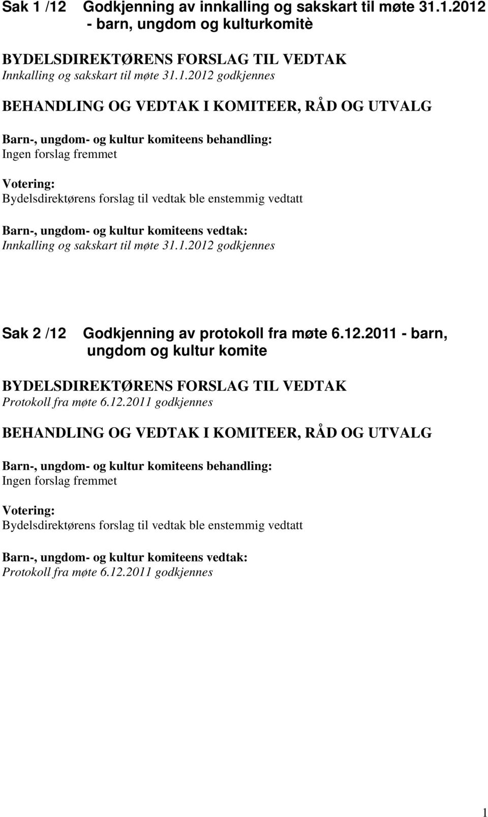 VEDTAK I KOMITEER, RÅD OG UTVALG Barn-, ungdom- og kultur komiteens behandling: Ingen forslag fremmet Votering: Bydelsdirektørens forslag til vedtak ble enstemmig vedtatt Barn-, ungdom- og kultur