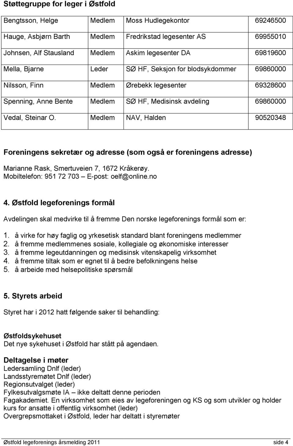 Medlem NAV, Halden 90520348 Foreningens sekretær og adresse (som også er foreningens adresse) Marianne Rask, Smertuveien 7, 1672 Kråkerøy. Mobiltelefon: 951 72 703 E-post: oelf@online.no 4.