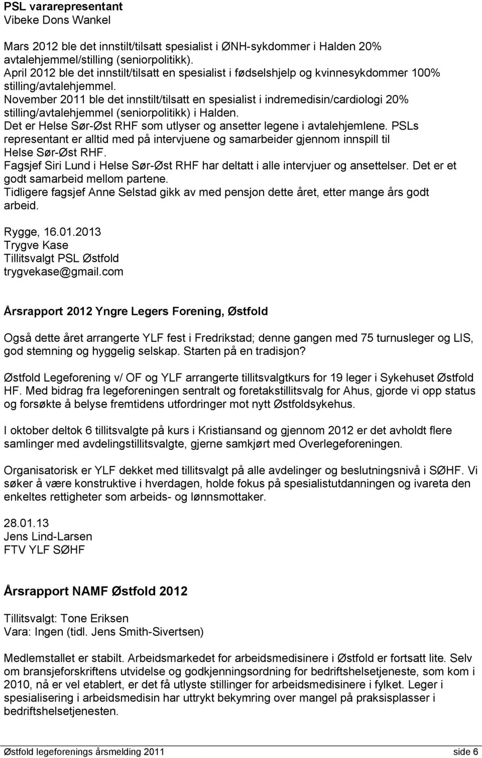 November 2011 ble det innstilt/tilsatt en spesialist i indremedisin/cardiologi 20% stilling/avtalehjemmel (seniorpolitikk) i Halden.