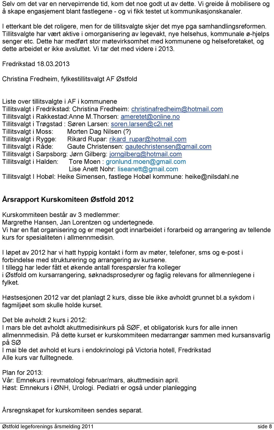 Dette har medført stor møtevirksomhet med kommunene og helseforetaket, og dette arbeidet er ikke avsluttet. Vi tar det med videre i 2013. Fredrikstad 18.03.