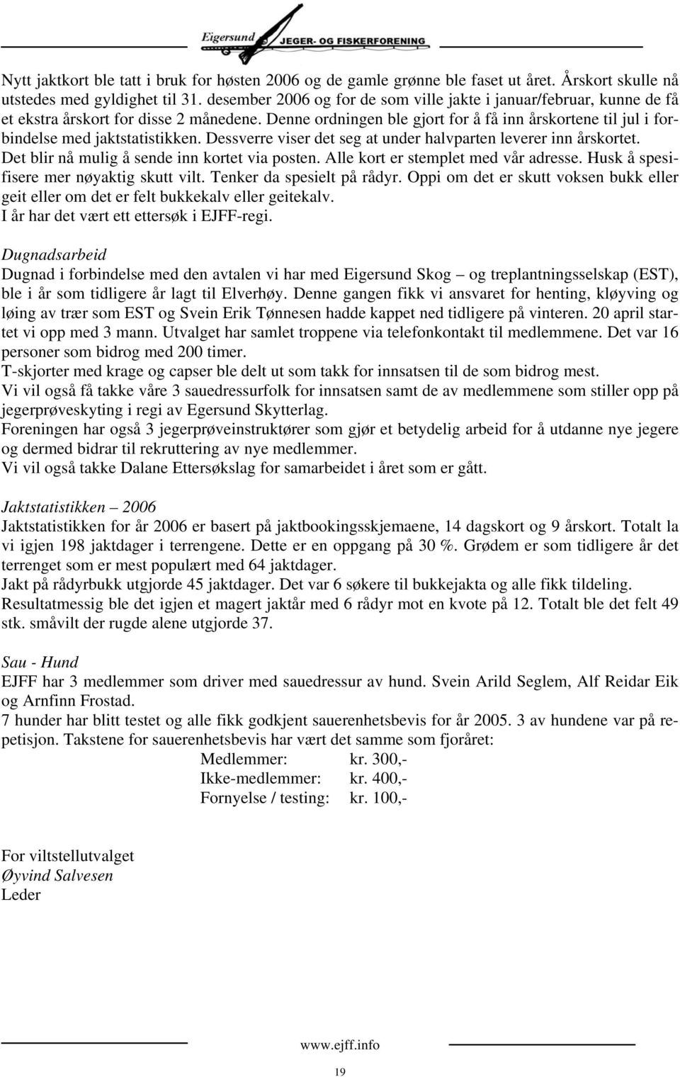 Denne ordningen ble gjort for å få inn årskortene til jul i forbindelse med jaktstatistikken. Dessverre viser det seg at under halvparten leverer inn årskortet.