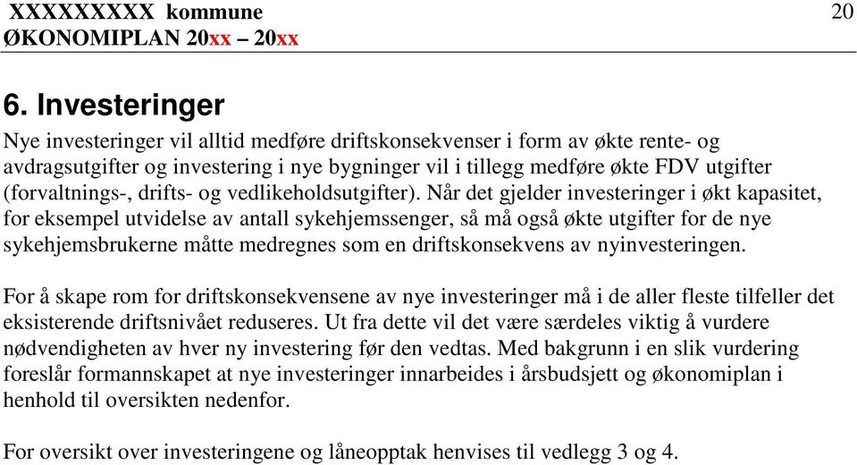 Når det gjelder investeringer i økt kapasitet, for eksempel utvidelse av antall sykehjemssenger, så må også økte utgifter for de nye sykehjemsbrukerne måtte medregnes som en driftskonsekvens av