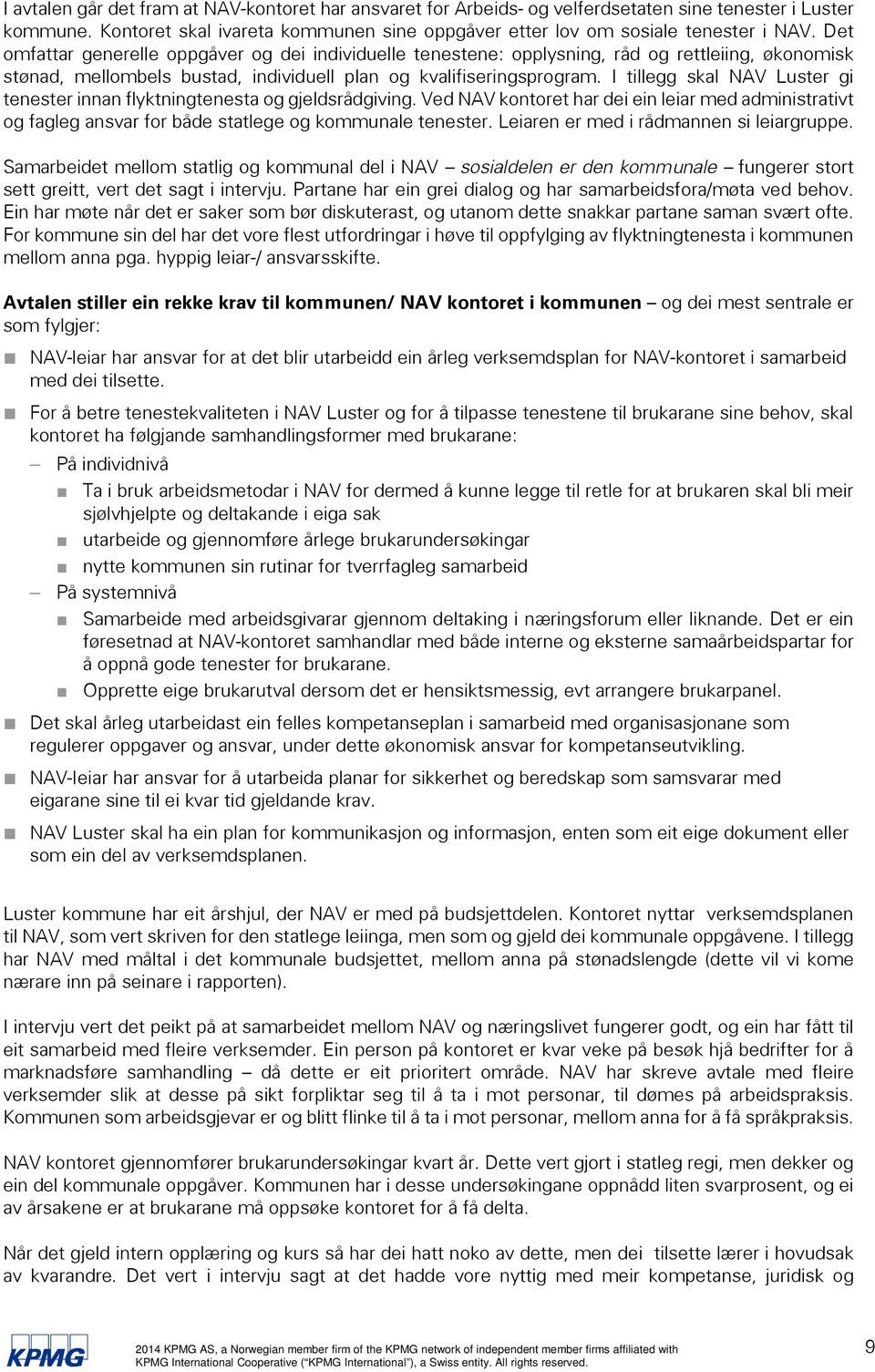 I tillegg skal NAV Luster gi tenester innan flyktningtenesta og gjeldsrådgiving. Ved NAV kontoret har dei ein leiar med administrativt og fagleg ansvar for både statlege og kommunale tenester.