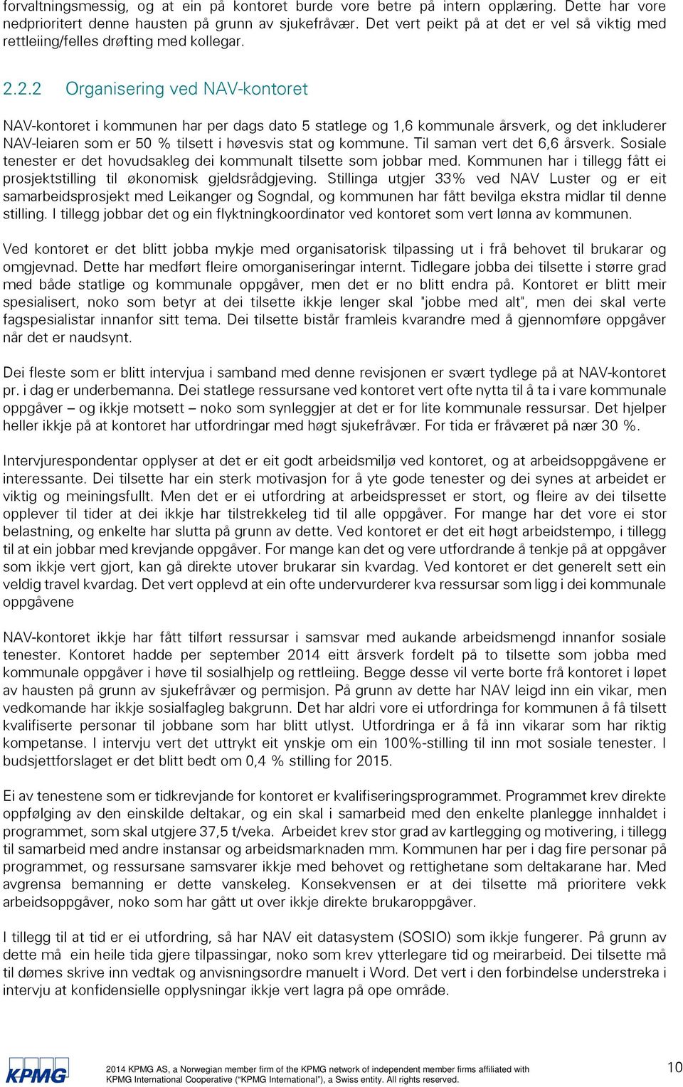 2.2 Organisering ved NAV-kontoret NAV-kontoret i kommunen har per dags dato 5 statlege og 1,6 kommunale årsverk, og det inkluderer NAV-leiaren som er 50 % tilsett i høvesvis stat og kommune.