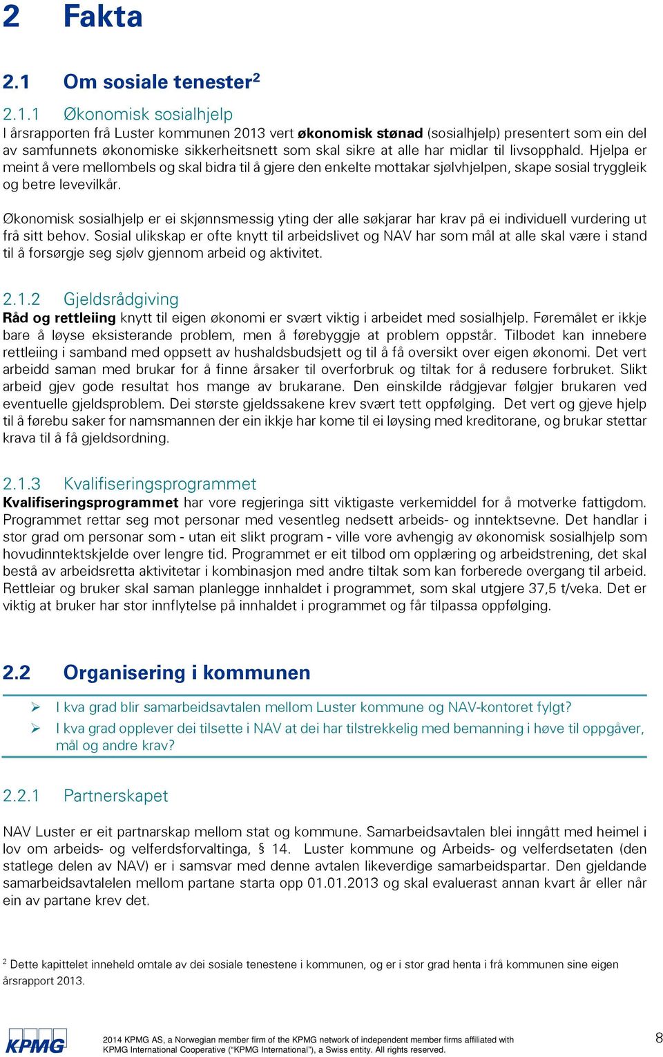 1 Økonomisk sosialhjelp I årsrapporten frå Luster kommunen 2013 vert økonomisk stønad (sosialhjelp) presentert som ein del av samfunnets økonomiske sikkerheitsnett som skal sikre at alle har midlar