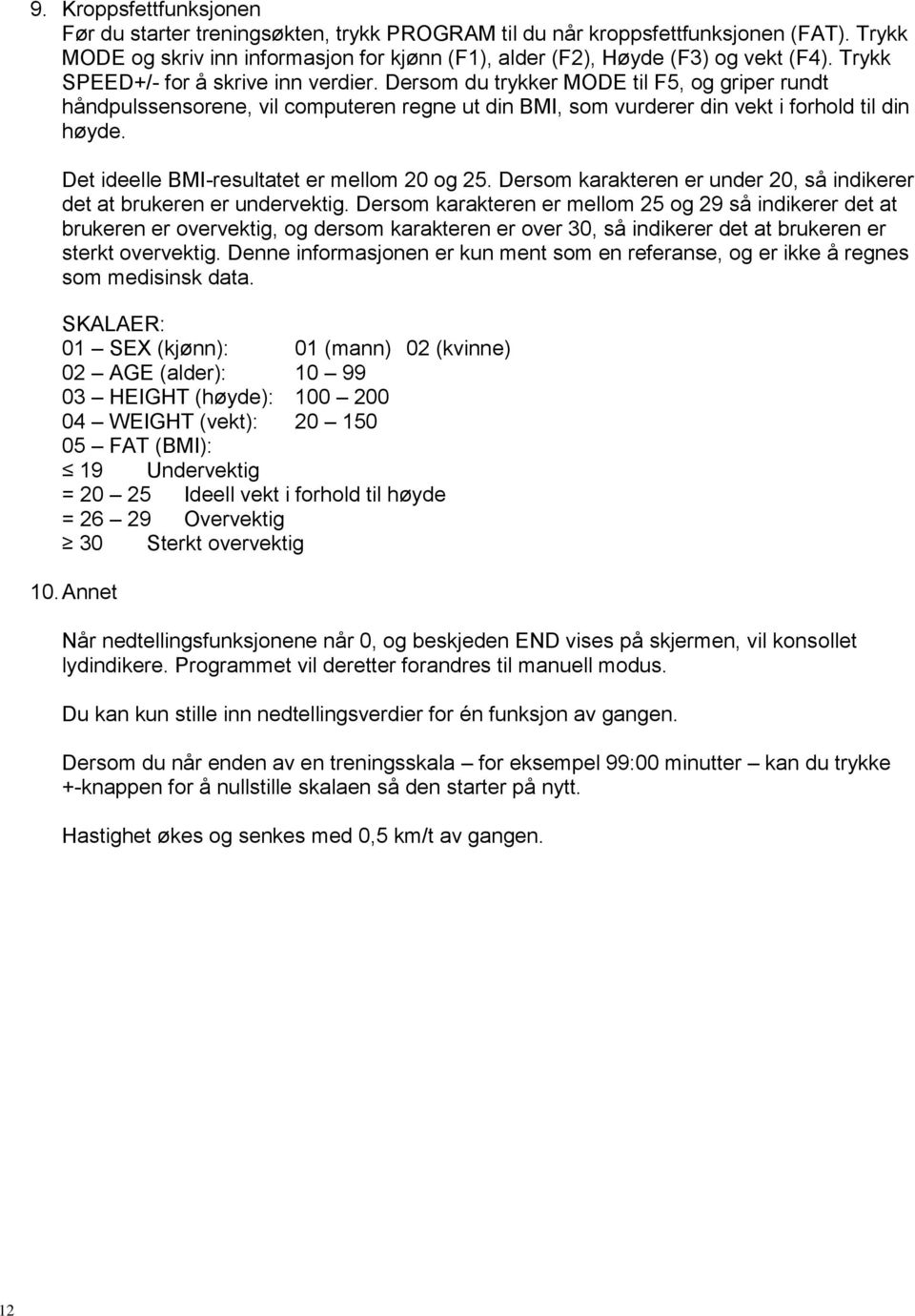 Det ideelle BMI-resultatet er mellom 20 og 25. Dersom karakteren er under 20, så indikerer det at brukeren er undervektig.