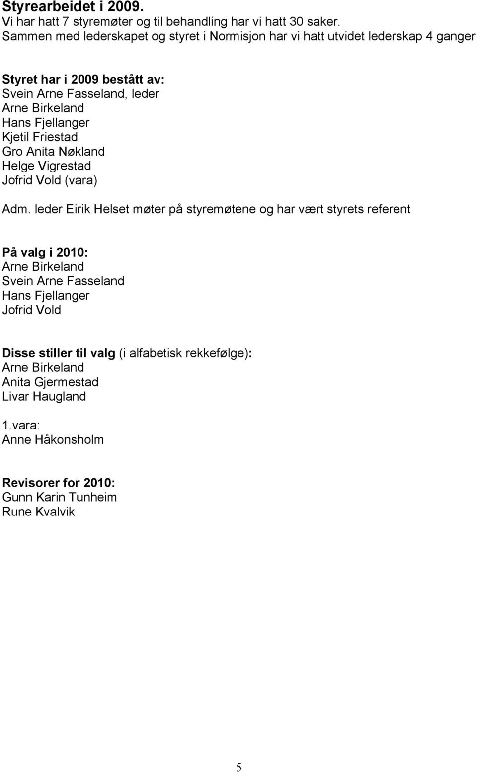 Fjellanger Kjetil Friestad Gro Anita Nøkland Helge Vigrestad Jofrid Vold (vara) Adm.