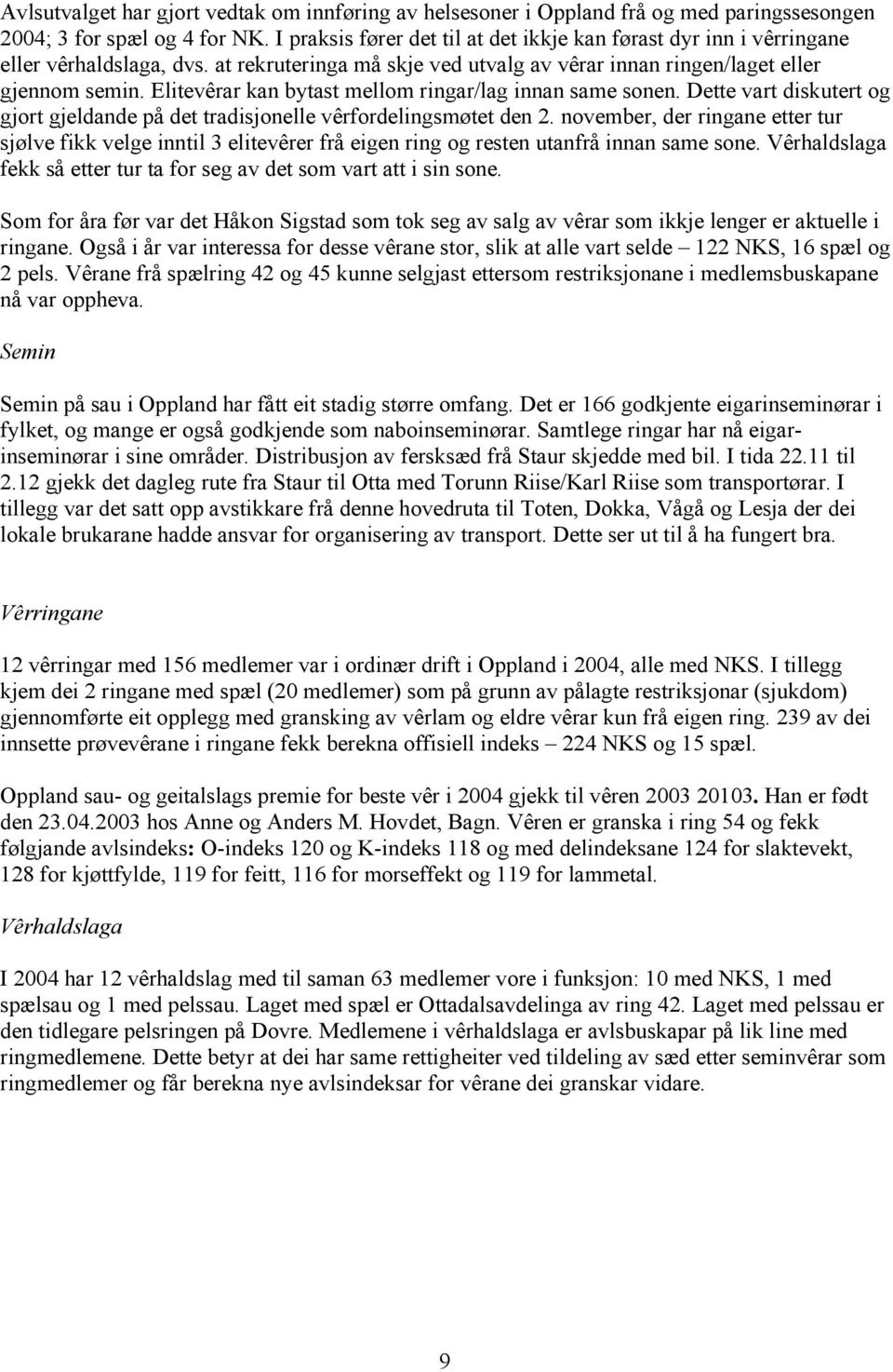 Elitevêrar kan bytast mellom ringar/lag innan same sonen. Dette vart diskutert og gjort gjeldande på det tradisjonelle vêrfordelingsmøtet den 2.