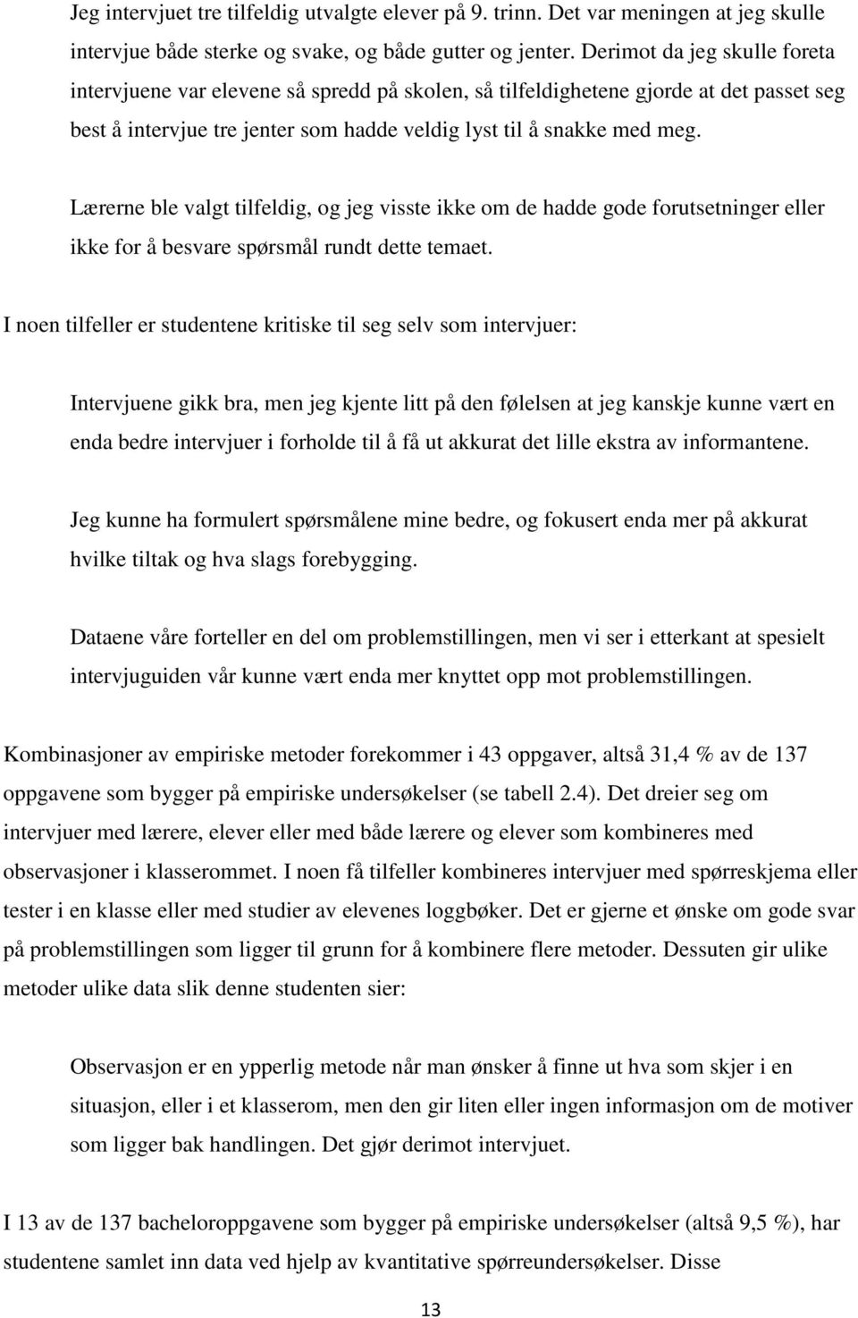 Lærerne ble valgt tilfeldig, og jeg visste ikke om de hadde gode forutsetninger eller ikke for å besvare spørsmål rundt dette temaet.