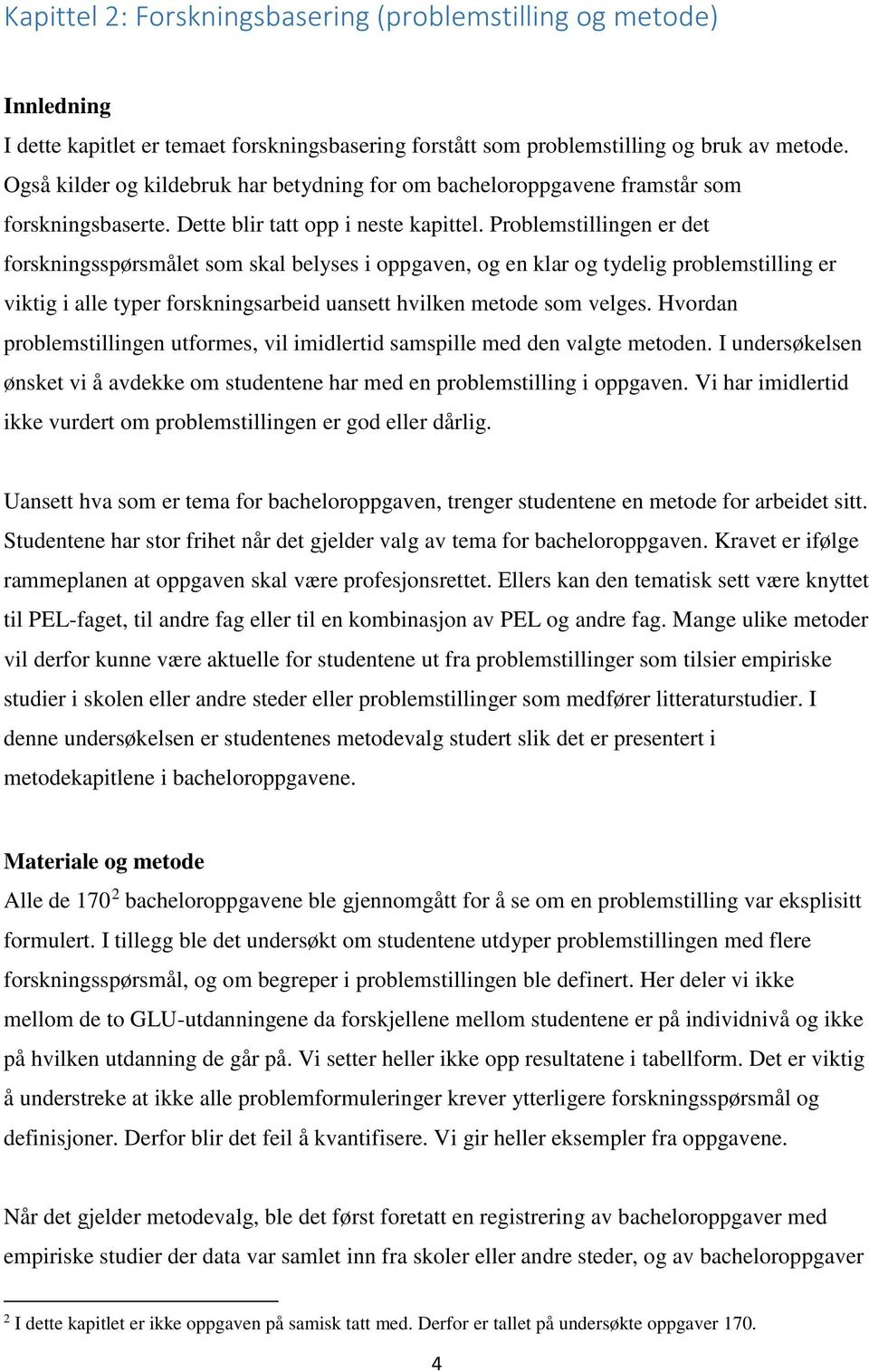 Problemstillingen er det forskningsspørsmålet som skal belyses i oppgaven, og en klar og tydelig problemstilling er viktig i alle typer forskningsarbeid uansett hvilken metode som velges.