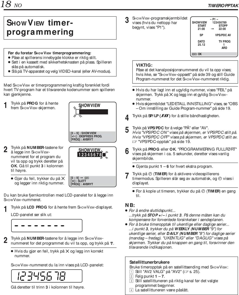 Med SHOWVIEW er timerprogrammering kraftig forenklet fordi hvert TV-program har et tilsvarende kodenummer som spilleren kan gjenkjenne. Trykk på PROG for å hente frem SHOWVIEW-skjermen.