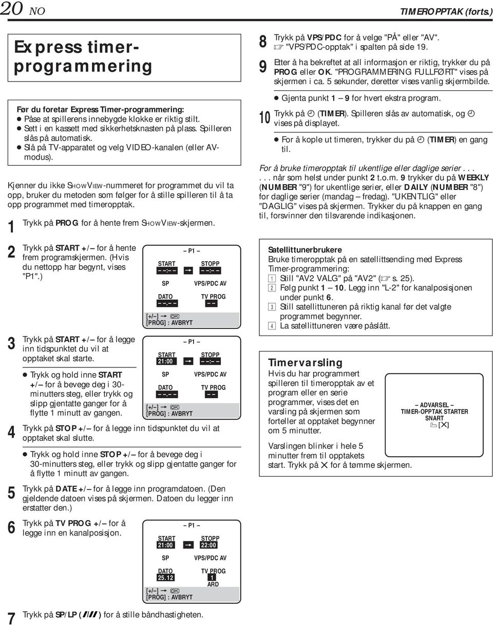 Kjenner du ikke SHOWVIEW-nummeret for programmet du vil ta opp, bruker du metoden som følger for å stille spilleren til å ta opp programmet med timeropptak.