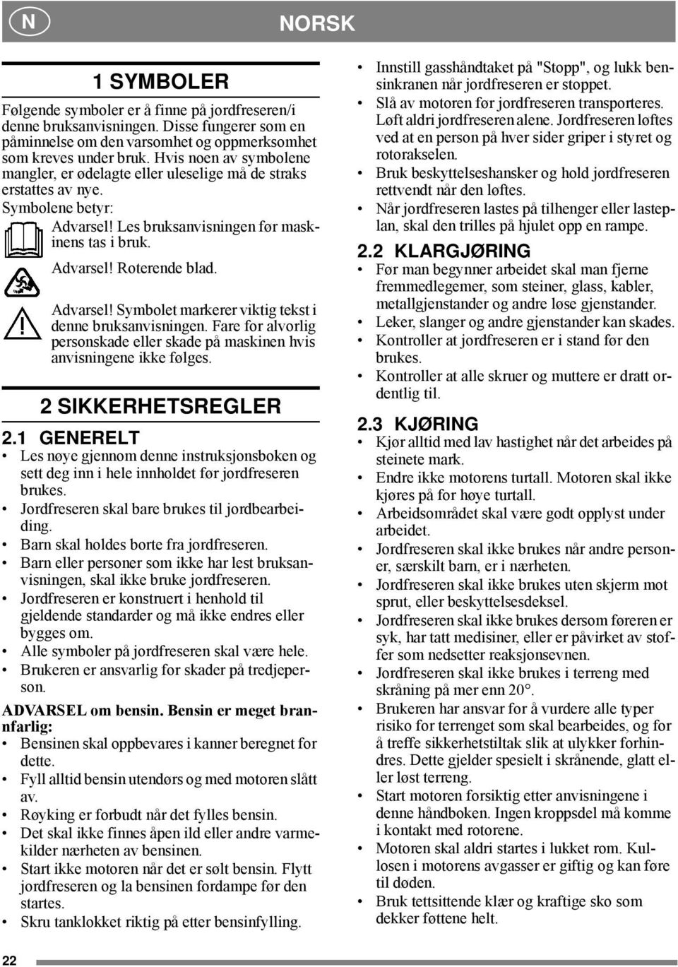 Fare for alvorlig personskade eller skade på maskinen hvis anvisningene ikke følges. 2 SIKKERHETSREGLER 2.