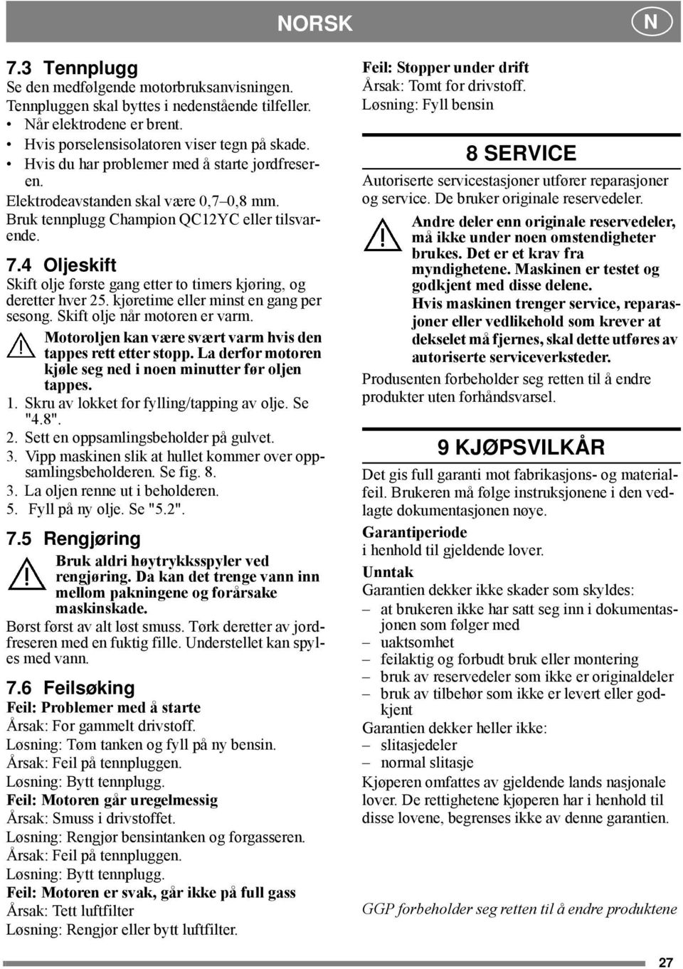kjøretime eller minst en gang per sesong. Skift olje når motoren er varm. Motoroljen kan være svært varm hvis den tappes rett etter stopp.