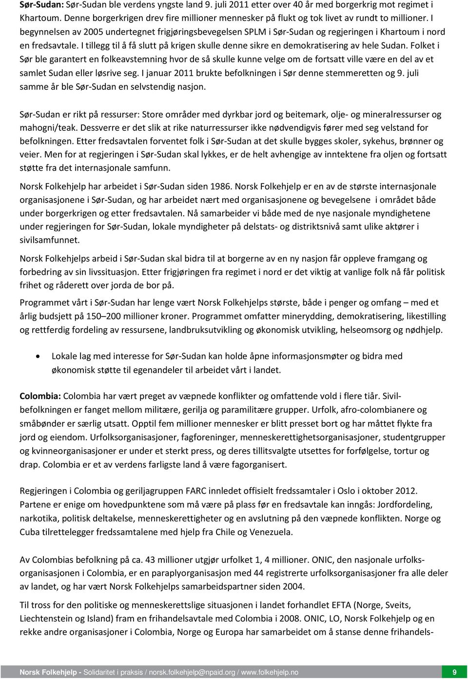 I begynnelsen av 2005 undertegnet frigjøringsbevegelsen SPLM i Sør-Sudan og regjeringen i Khartoum i nord en fredsavtale.